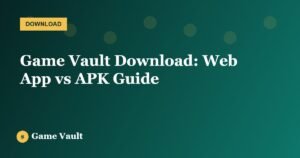 Game Vault Download: Web App vs APK Guide