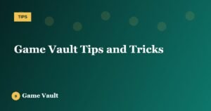 Game Vault Tips and Tricks
