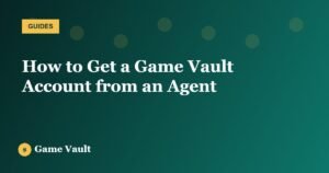 How to Get a Game Vault Account from an Agent